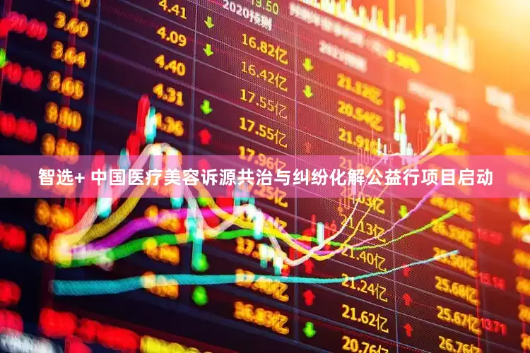 智选+ 中国医疗美容诉源共治与纠纷化解公益行项目启动