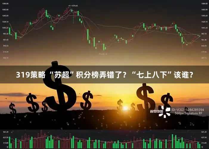 319策略 “苏超”积分榜弄错了？“七上八下”该谁？