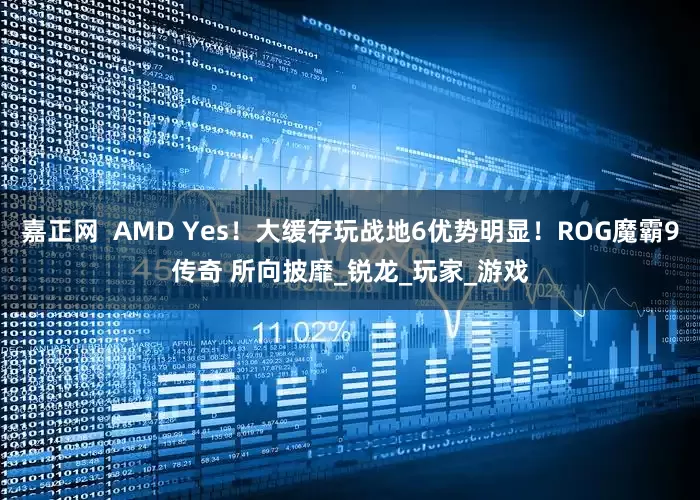 嘉正网  AMD Yes！大缓存玩战地6优势明显！ROG魔霸9传奇 所向披靡_锐龙_玩家_游戏